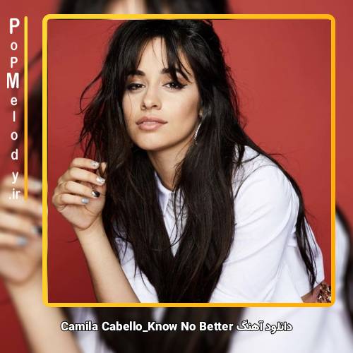 دانلود آهنگ Camila Cabello Know No Better